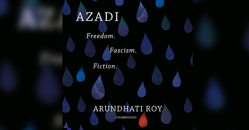 Arundhati Roy’s “Azadi: Freedom. Fascism. Fiction.”    